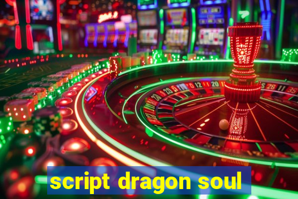 script dragon soul